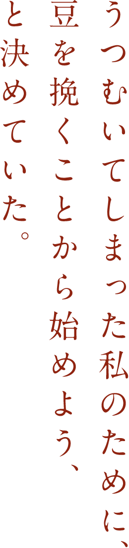 うつむいてしまった私のために、豆を挽くことから始めよう、と決めていた。