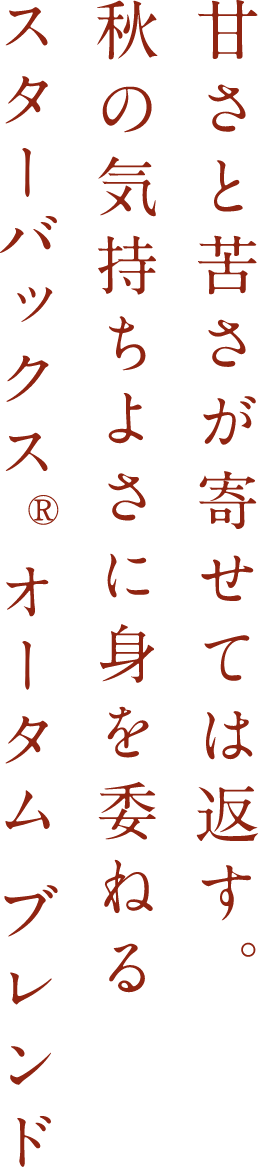 甘さと苦さが寄せては返す。秋の気持ちよさに身を委ねるスターバックス®オータムブレンド