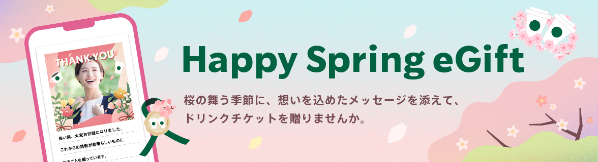 Happy Spring eGift 桜の舞う季節に、想いを込めたメッセージを添えて、ドリンクチケットを贈りませんか。