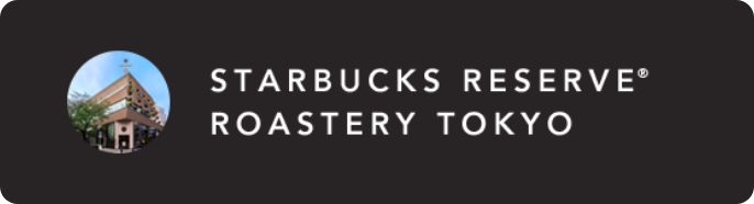 STARBUCKS RESERVE® ROASTERY TOKYO