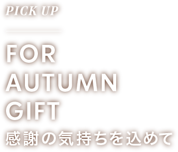 PICK UP FOR AUTUMN GIFT 感謝の気持を込めて