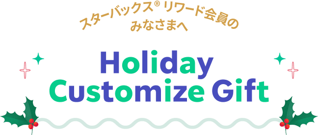 スターバックス® リワード会員のみなさまへ Holiday Customize Gift