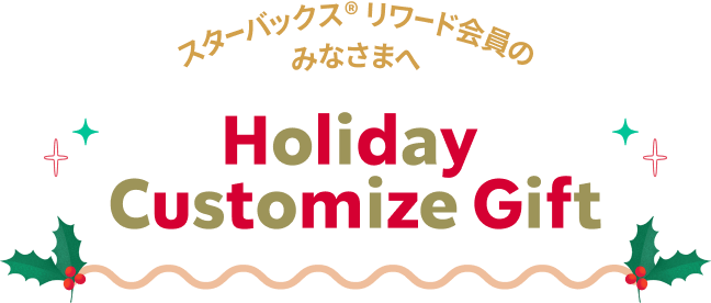 スターバックス® リワード会員のみなさまへ Holiday Customize Gift