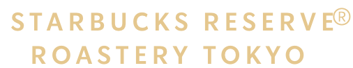 STARBUCKS RESERVE® ROASTERY TOKYO