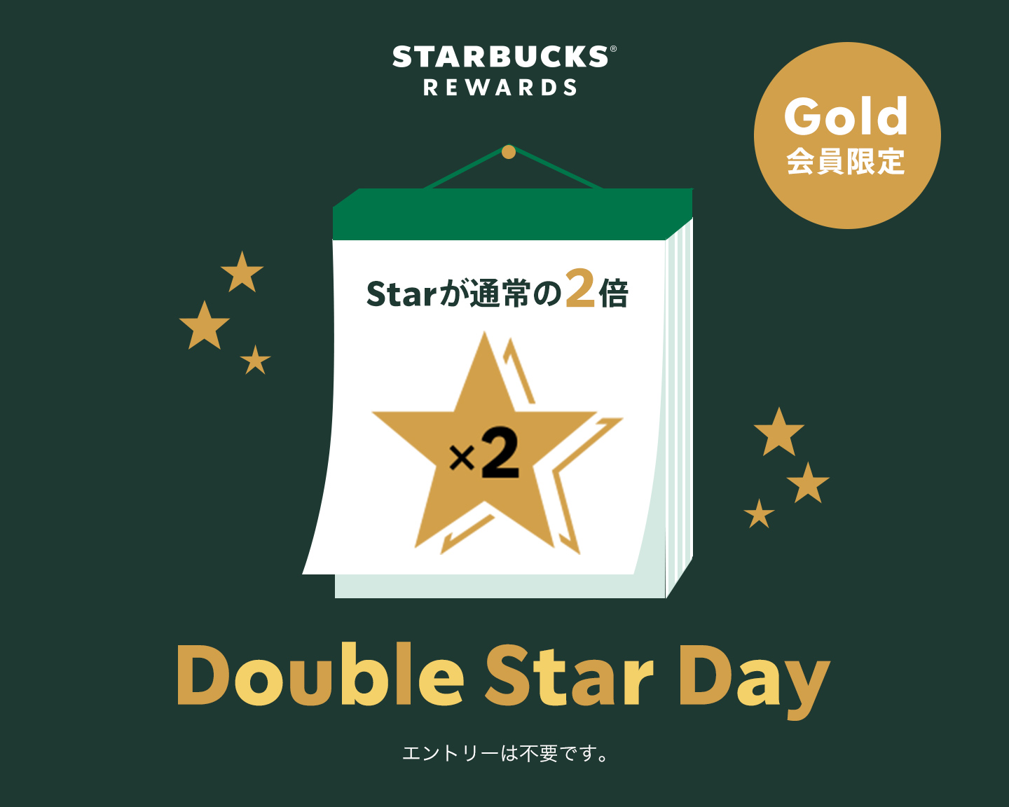 STARBUCKS® REWARDS Gold会員限定 Double Star Day Starが通常の2倍 エントリーは不要です。